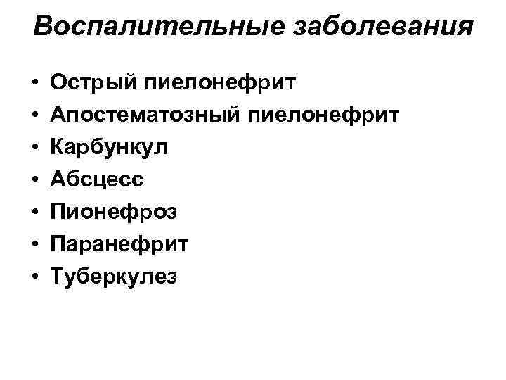 Воспалительные заболевания • • Острый пиелонефрит Апостематозный пиелонефрит Карбункул Абсцесс Пионефроз Паранефрит Туберкулез 