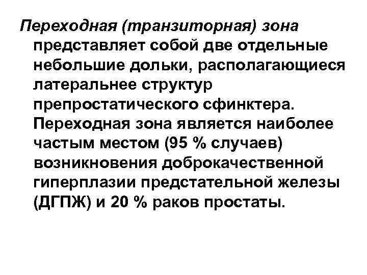 Переходная (транзиторная) зона представляет собой две отдельные небольшие дольки, располагающиеся латеральнее структур препростатического сфинктера.