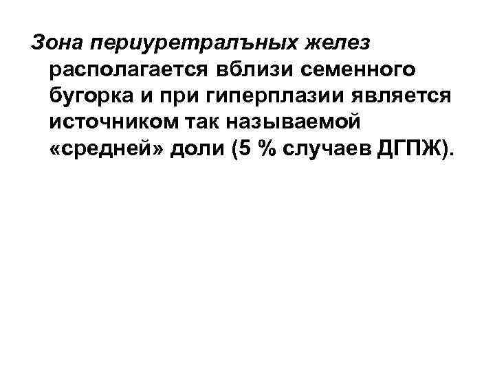 Зона периуретралъных желез располагается вблизи семенного бугорка и при гиперплазии является источником так называемой