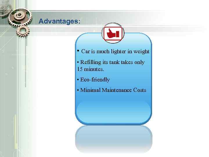 Advantages: • Car is much lighter in weight • Refilling its tank takes only