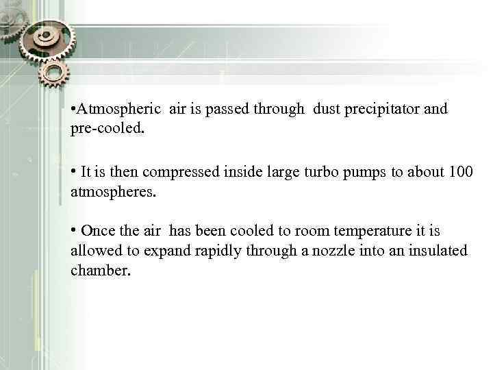  • Atmospheric air is passed through dust precipitator and pre-cooled. • It is