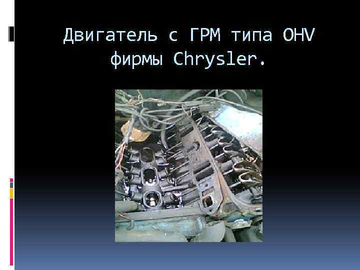 Двигатель с ГРМ типа OHV фирмы Chrysler. 