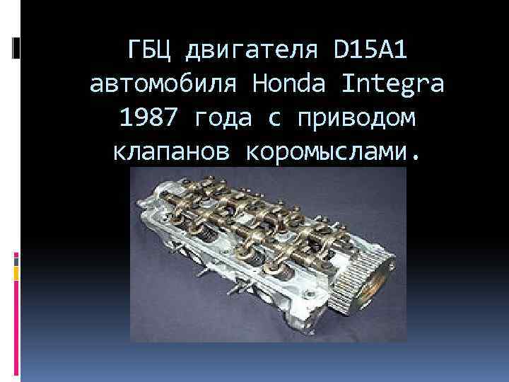 ГБЦ двигателя D 15 A 1 автомобиля Honda Integra 1987 года с приводом клапанов