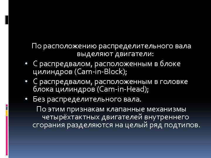 По расположению распределительного вала выделяют двигатели: • С распредвалом, расположенным в блоке цилиндров (Cam-in-Block);