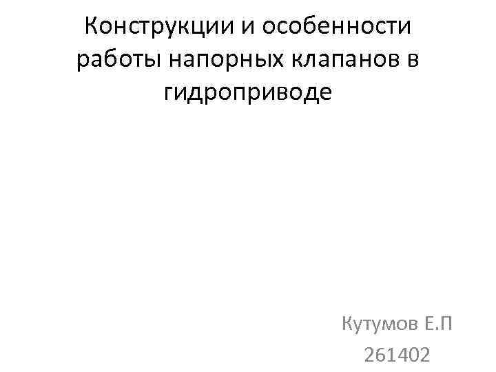 Конструкции и особенности работы напорных клапанов в гидроприводе Кутумов Е. П 261402 