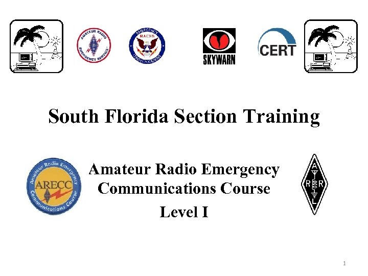 South Florida Section Training Amateur Radio Emergency Communications Course Level I 1 