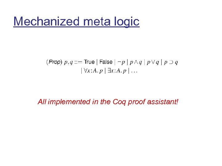Mechanized meta logic All implemented in the Coq proof assistant! 