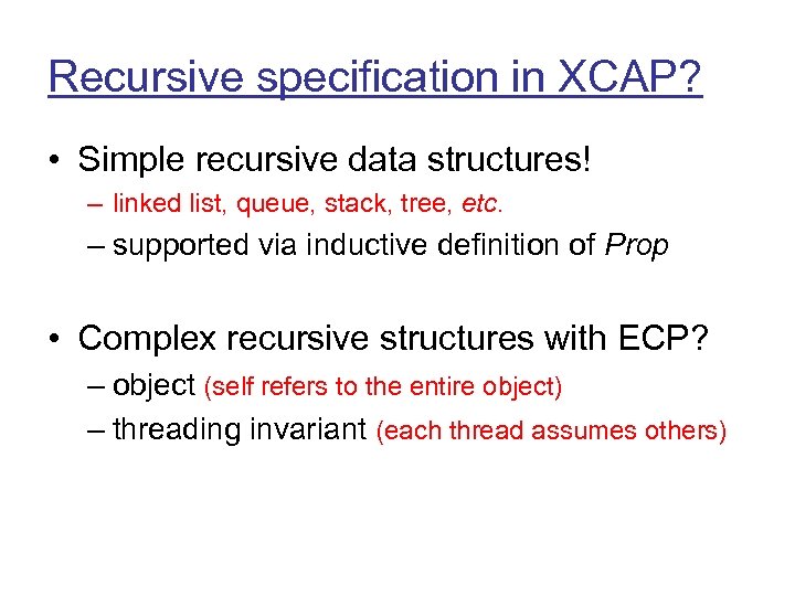 Recursive specification in XCAP? • Simple recursive data structures! – linked list, queue, stack,