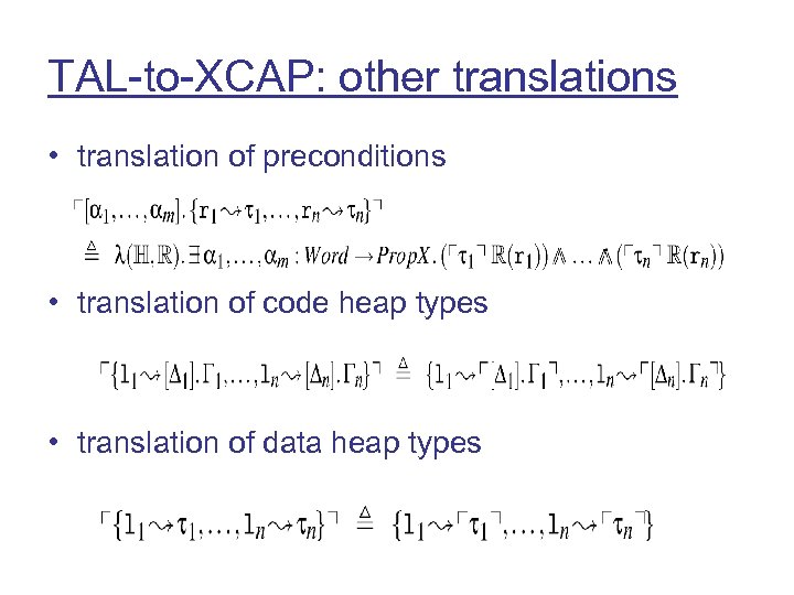 TAL-to-XCAP: other translations • translation of preconditions • translation of code heap types •