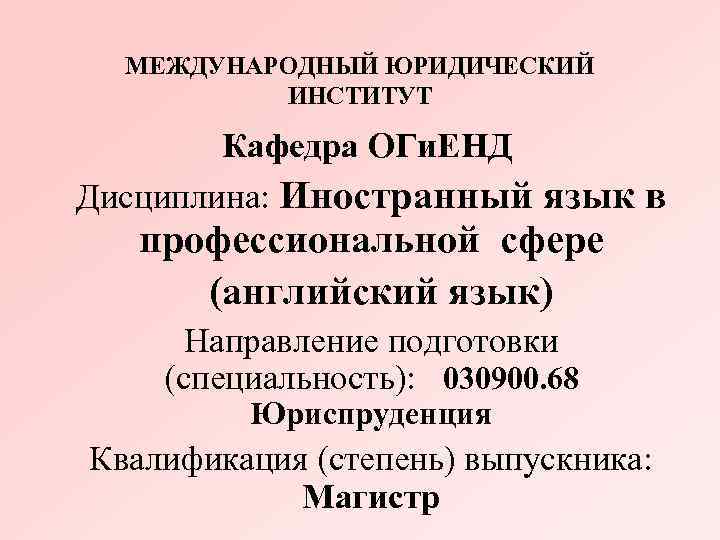 МЕЖДУНАРОДНЫЙ ЮРИДИЧЕСКИЙ ИНСТИТУТ Кафедра ОГи. ЕНД Дисциплина: Иностранный язык в профессиональной сфере (английский язык)