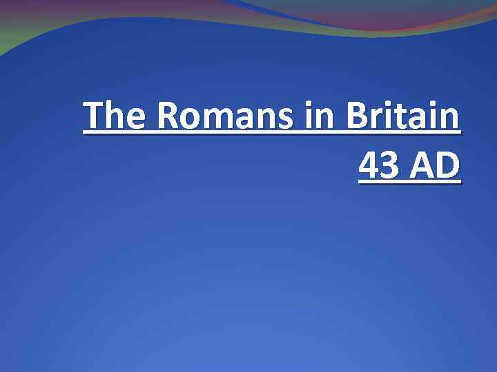 The Romans in Britain 43 AD 