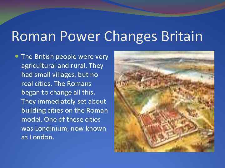 Roman Power Changes Britain The British people were very agricultural and rural. They had