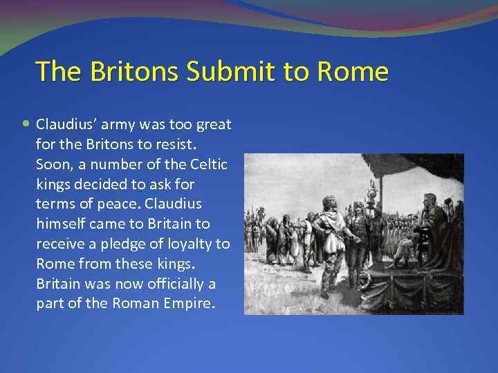 The Britons Submit to Rome Claudius’ army was too great for the Britons to