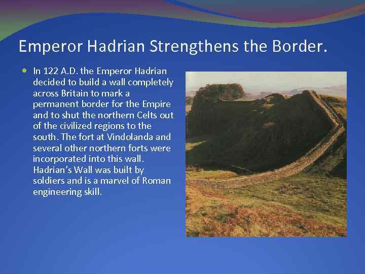 Emperor Hadrian Strengthens the Border. In 122 A. D. the Emperor Hadrian decided to