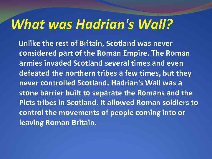 What was Hadrian's Wall? Unlike the rest of Britain, Scotland was never considered part