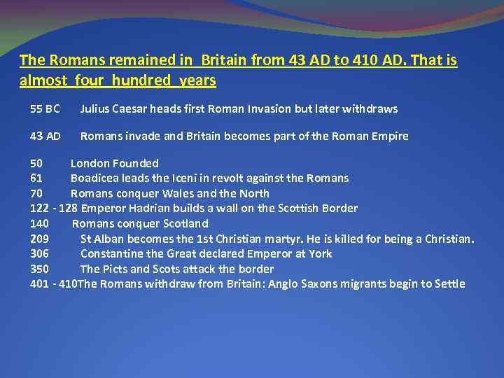 The Romans remained in Britain from 43 AD to 410 AD. That is almost