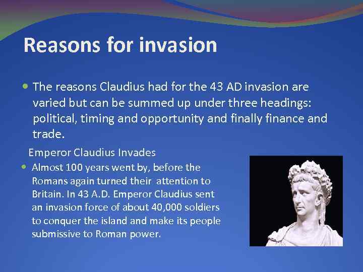 Reasons for invasion The reasons Claudius had for the 43 AD invasion are varied