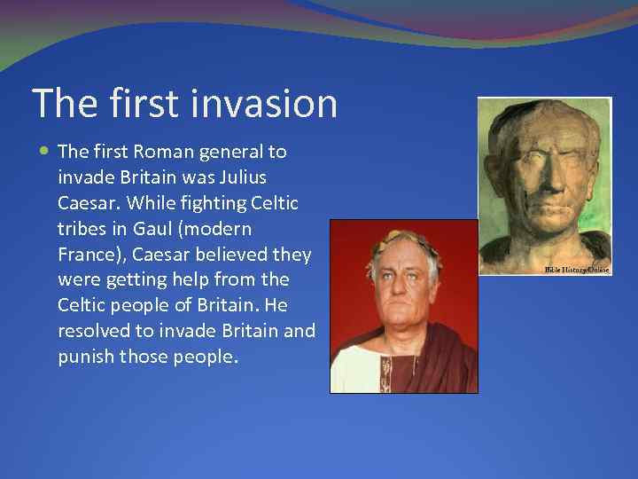 The first invasion The first Roman general to invade Britain was Julius Caesar. While