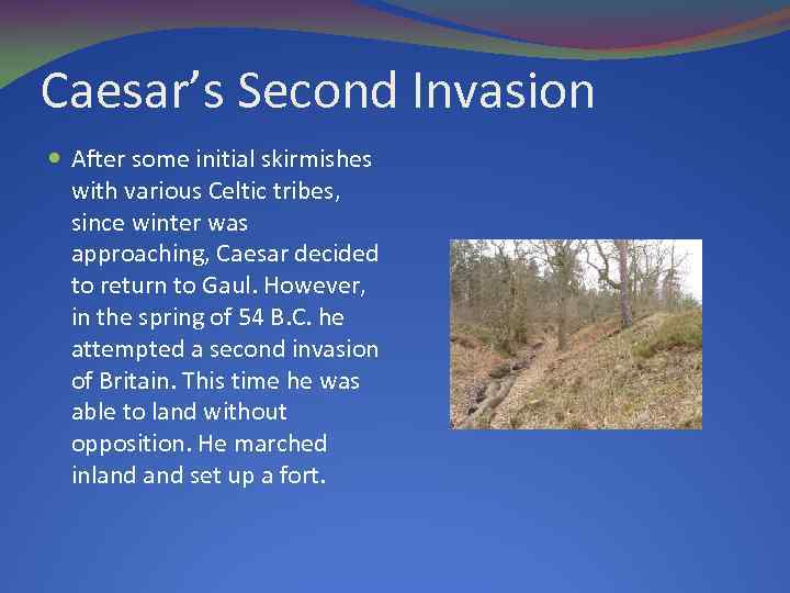 Caesar’s Second Invasion After some initial skirmishes with various Celtic tribes, since winter was
