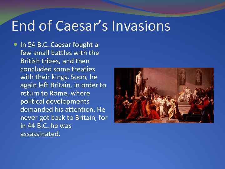 End of Caesar’s Invasions In 54 B. C. Caesar fought a few small battles
