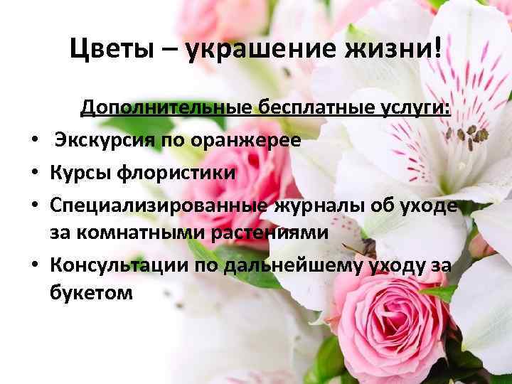 Цветы – украшение жизни! • • Дополнительные бесплатные услуги: Экскурсия по оранжерее Курсы флористики
