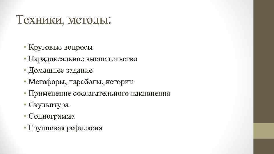 Техники, методы: • Круговые вопросы • Парадоксальное вмешательство • Домашнее задание • Метафоры, параболы,