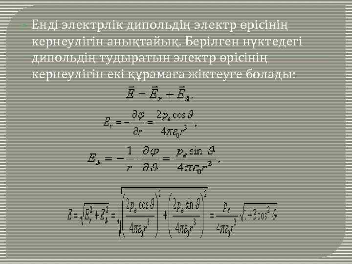  Енді электрлік дипольдің электр өрісінің кернеулігін анықтайық. Берілген нүктедегі дипольдің тудыратын электр өрісінің