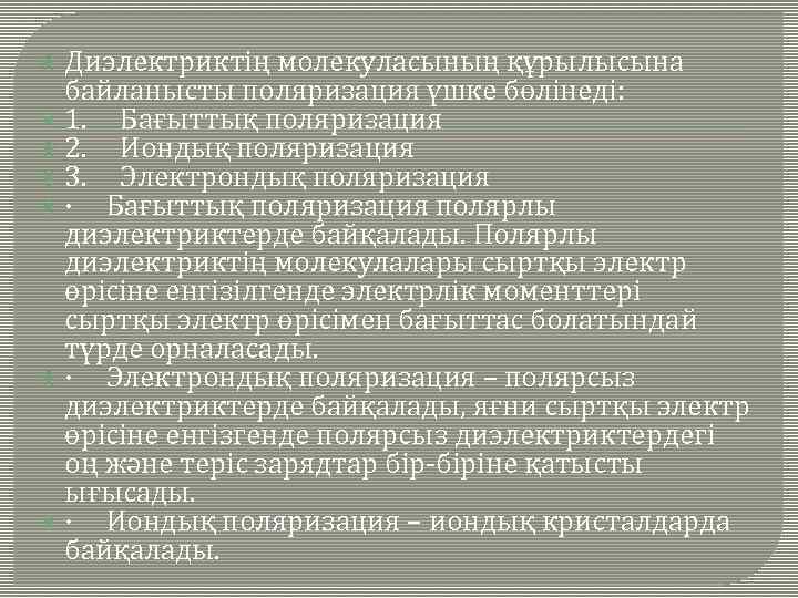  Диэлектриктің молекуласының құрылысына байланысты поляризация үшке бөлінеді: 1. Бағыттық поляризация 2. Иондық поляризация