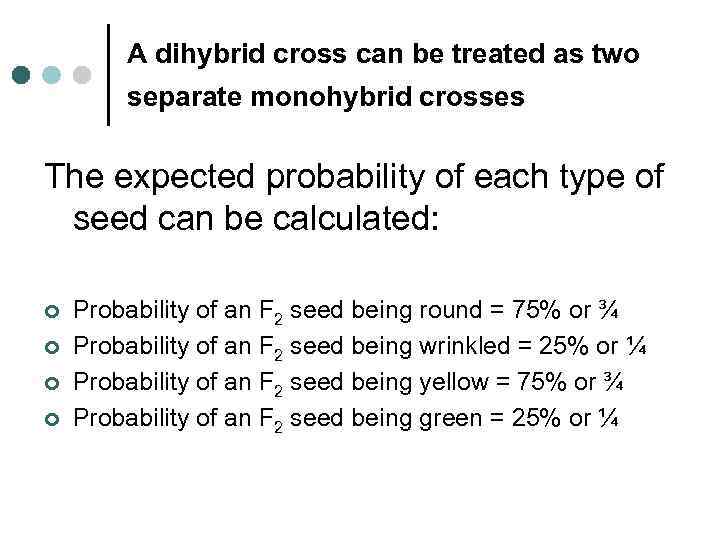 A dihybrid cross can be treated as two separate monohybrid crosses The expected probability