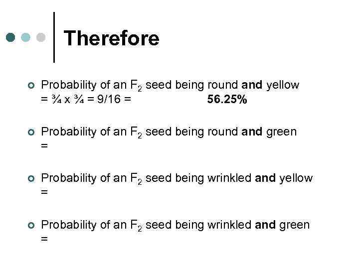 Therefore ¢ Probability of an F 2 seed being round and yellow = ¾