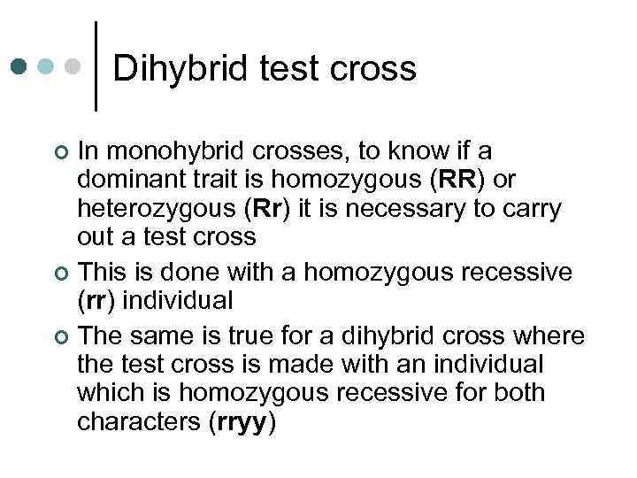 Dihybrid test cross In monohybrid crosses, to know if a dominant trait is homozygous