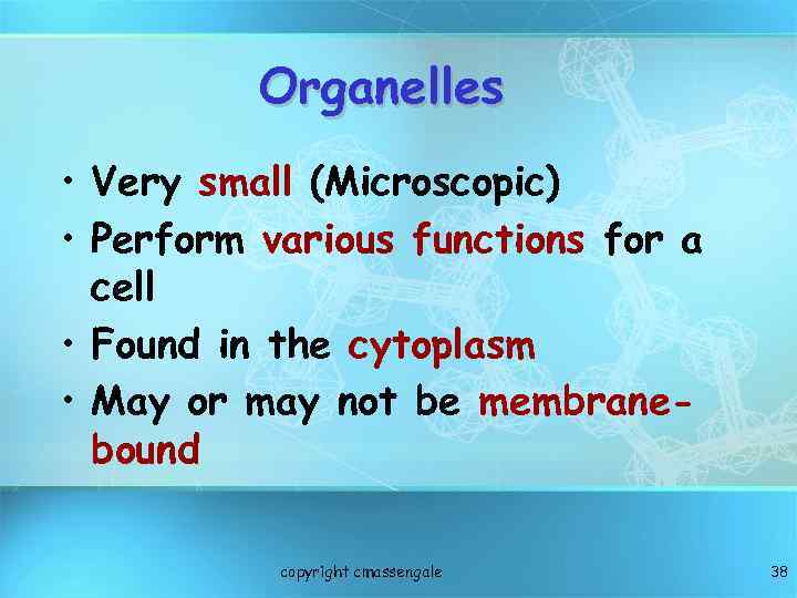 Organelles • Very small (Microscopic) • Perform various functions for a cell • Found