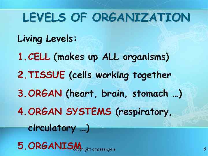 LEVELS OF ORGANIZATION Living Levels: 1. CELL (makes up ALL organisms) 2. TISSUE (cells