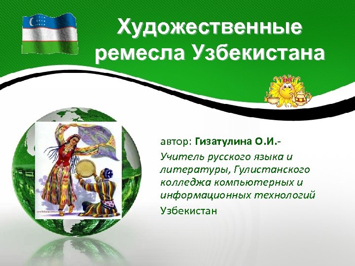 Художественные ремесла Узбекистана автор: Гизатулина О. И. Учитель русского языка и литературы, Гулистанского колледжа