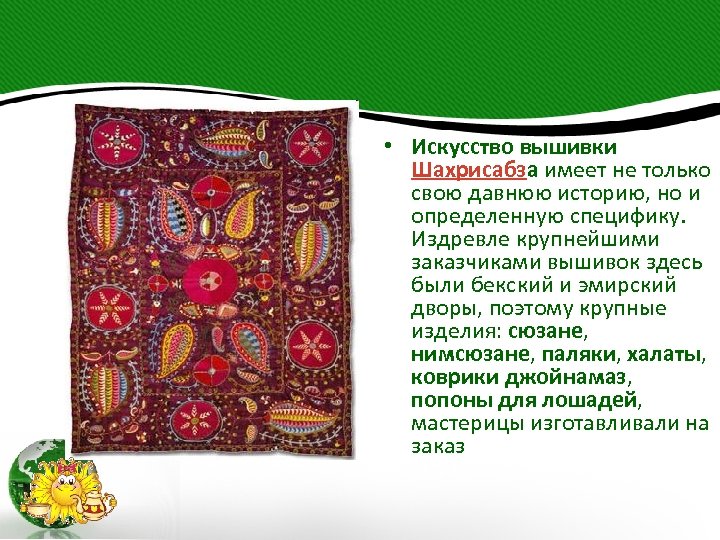  • Искусство вышивки Шахрисабза имеет не только свою давнюю историю, но и определенную