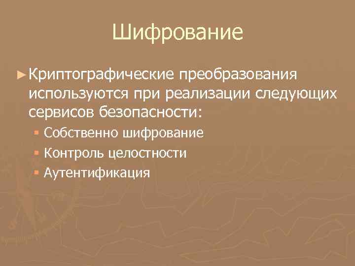 Шифрование ► Криптографические преобразования используются при реализации следующих сервисов безопасности: § Собственно шифрование §