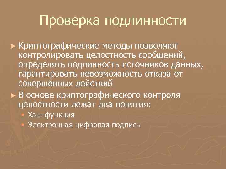 Проверка подлинности ► Криптографические методы позволяют контролировать целостность сообщений, определять подлинность источников данных, гарантировать