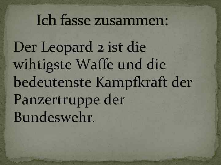  Ich fasse zusammen: Der Leopard 2 ist die wihtigste Waffe und die bedeutenste