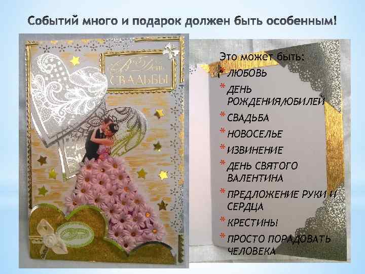 Это может быть: * ЛЮБОВЬ * ДЕНЬ РОЖДЕНИЯ/ЮБИЛЕЙ * СВАДЬБА * НОВОСЕЛЬЕ * ИЗВИНЕНИЕ