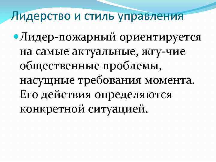 Лидерство и стиль управления Лидер пожарный ориентируется на самые актуальные, жгу чие общественные проблемы,