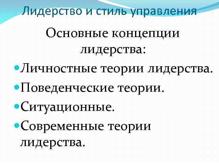 Лидерство и стиль управления Основные концепции лидерства: Личностные теории лидерства. Поведенческие теории. Ситуационные. Современные