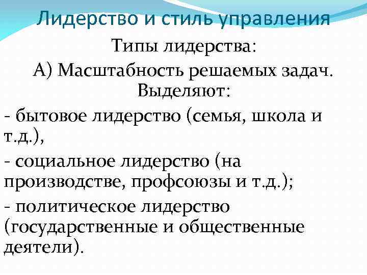 Лидерство и стиль управления Типы лидерства: А) Масштабность решаемых задач. Выделяют: бытовое лидерство (семья,