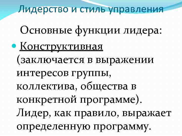 Лидерство и стиль управления Основные функции лидера: Конструктивная (заключается в выражении интересов группы, коллектива,