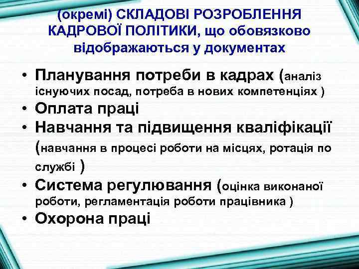 (окремі) СКЛАДОВІ РОЗРОБЛЕННЯ КАДРОВОЇ ПОЛІТИКИ, що обовязково відображаються у документах • Планування потреби в