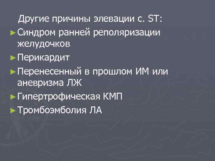 Другие причины элевации с. ST: ► Синдром ранней реполяризации желудочков ► Перикардит ► Перенесенный