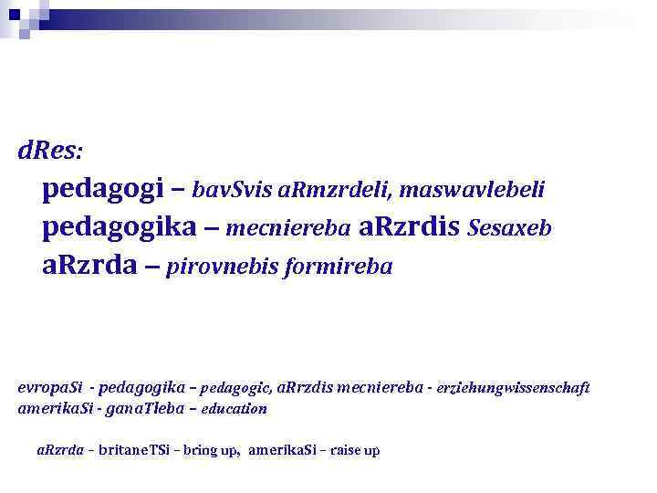 d. Res: pedagogi – bav. Svis a. Rmzrdeli, maswavlebeli pedagogika – mecniereba a. Rzrdis