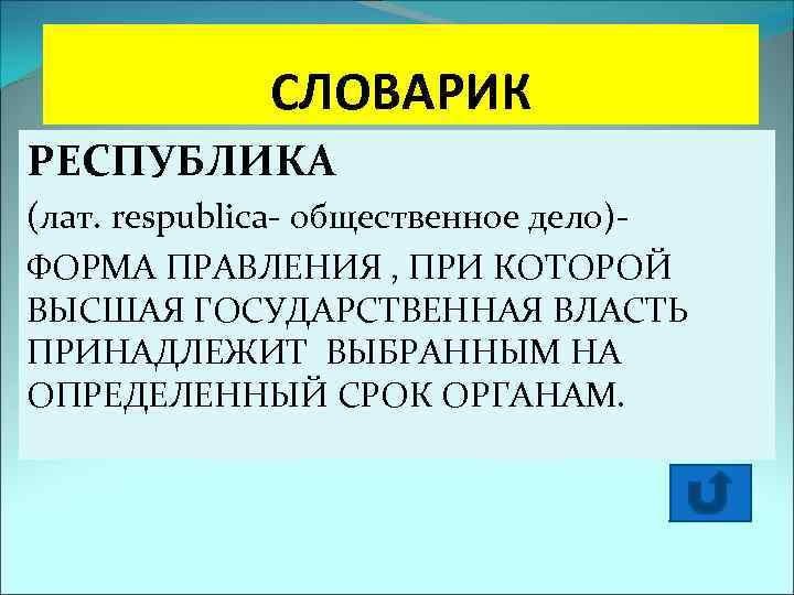 СЛОВАРИК РЕСПУБЛИКА (лат. respublica- общественное дело)ФОРМА ПРАВЛЕНИЯ , ПРИ КОТОРОЙ ВЫСШАЯ ГОСУДАРСТВЕННАЯ ВЛАСТЬ ПРИНАДЛЕЖИТ