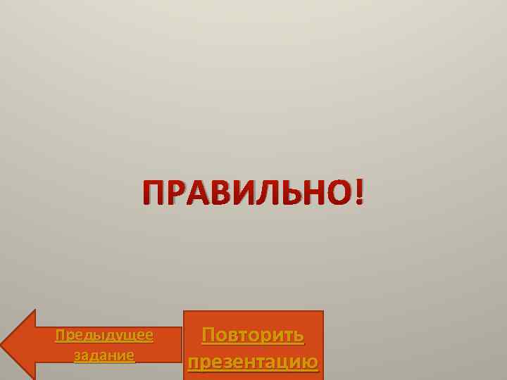 ПРАВИЛЬНО! Предыдущее задание Повторить презентацию 