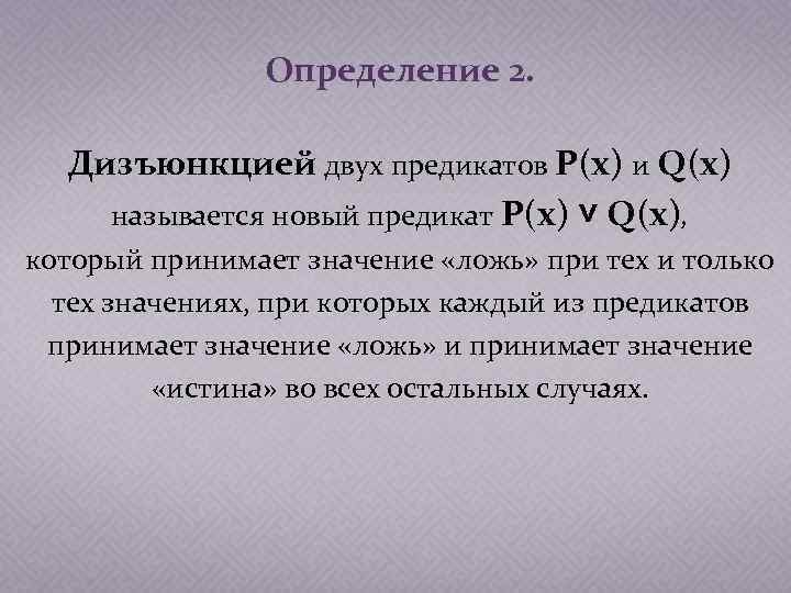 Определение 2. Дизъюнкцией двух предикатов P(x) и Q(x) называется новый предикат P(x) ˅ Q(x),