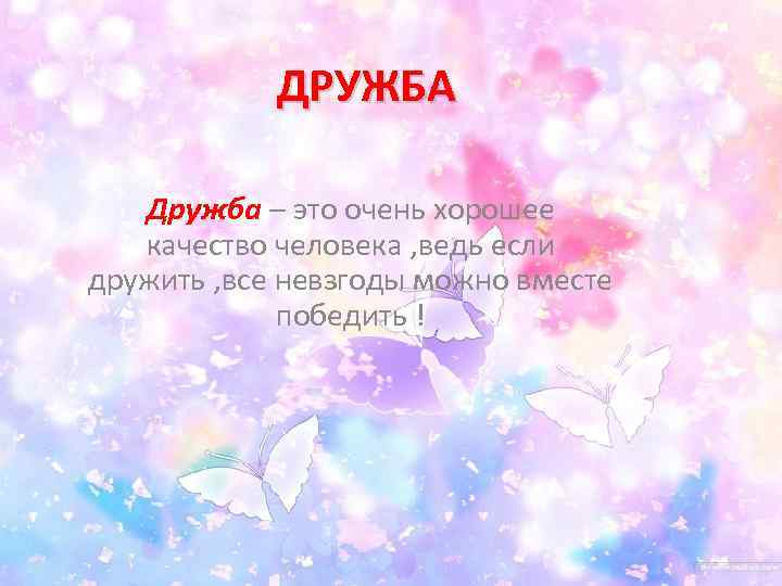 ДРУЖБА Дружба – это очень хорошее качество человека , ведь если дружить , все